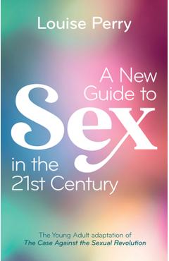 Coperta cărții 'A New Guide to Sex in the 21st Century: The Young Adult Adaptation of 'The Case Against the Sexual Revolution' - Louise'