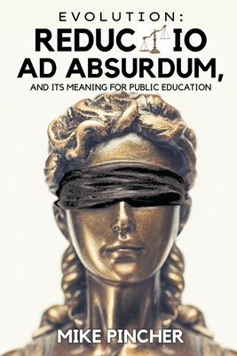 Evolution: Reductio Ad Absurdum, and Its Meaning For Public Education - Mike Pincher