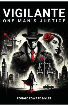 Coperta cărții 'Vigilante: One man's Justice: The Story of a Man Gone Bad and Half Saved by a Woman - Ronald Edward Myles'