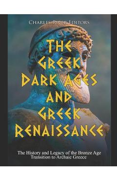 Poza produsului The Greek Dark Ages and Greek Renaissance: The History and Legacy of the Bronze Age Transition to Archaic Greece - 