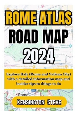 Rome Atlas Road Map 2024: Explore Italy (Rome and Vatican City) with a detailed information map and insider tips to things to do - Kensington Steve