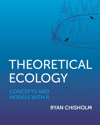 Theoretical Ecology: Concepts and Models with R - Ryan Chisholm