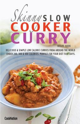 The Skinny Slow Cooker Curry Recipe Book: Delicious & Simple Low Calorie Curries from Around the World Under 200, 300 & 400 Calories. Perfect for Your -