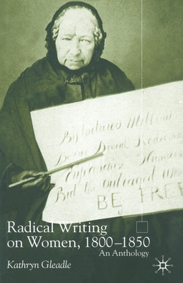 Radical Writing on Women, 1800-1850: An Anthology - K. Gleadle