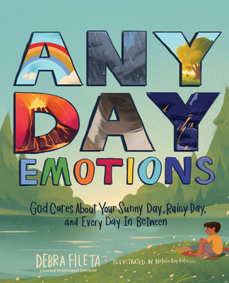 Any Day Emotions: God Cares about Your Sunny Day, Rainy Day, and Every Day in Between - Debra Fileta