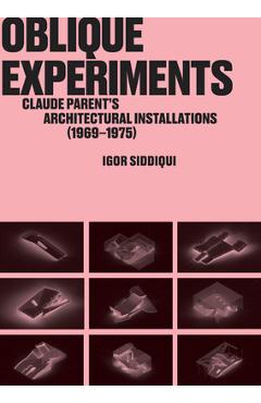 Poza produsului Oblique Experiments: Claude Parent's Architectural Installations (1969-1975) - Igor Siddiqui
