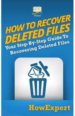 Coperta cărții 'How To Recover Deleted Files: Your Step-By-Step Guide To Recovering Deleted Files -'