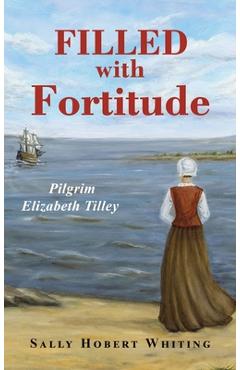 Coperta cărții 'Filled with Fortitude: Pilgrim Elizabeth Tilley - Sally Hobert Whiting'