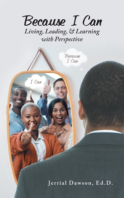 Because I Can: Living, Leading, & Learning with Perspective - Jerrial Dawson Ed D.