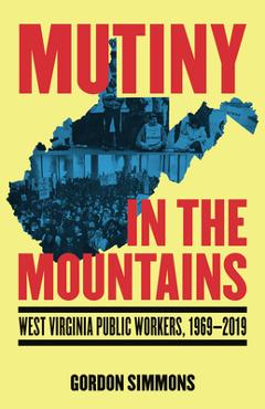 Coperta cărții 'Mutiny in the Mountains: West Virginia Public Workers 1969-2019 - Gordon Simmons'