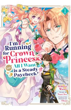 Coperta cărții 'I'm Running for Crown Princess, But All I Want Is a Steady Paycheck! (Manga) Vol. 1 - Yuuri Seo'