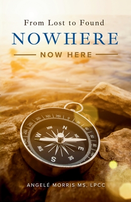 Nowhere (Now Here): From Lost to Found - Angelé Morris