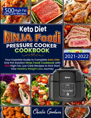 Keto Diet Ninja Foodi Pressure Cooker Cookbook: Your Essential Guide To Keto Diet One Pot Solution With 500 High Fat, Low Carb Recipes To Kick Start Y - Charlie Goodwin