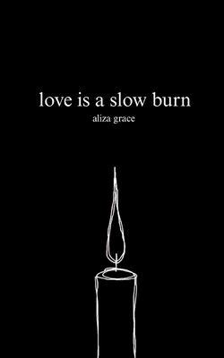 love is a slow burn - Aliza Grace