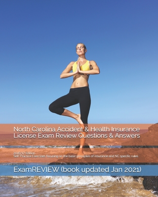 North Carolina Accident & Health Insurance License Exam Review Questions & Answers 2016/17 Edition: Self-Practice Exercises focusing on the basic prin - 
