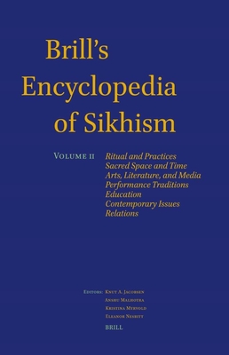 Brill's Encyclopedia of Sikhism, Volume 2: Ritual and Practices, Sacred Space and Time, Arts, Literature, and Media, Performance Traditions, Education - Knut A. Jacobsen