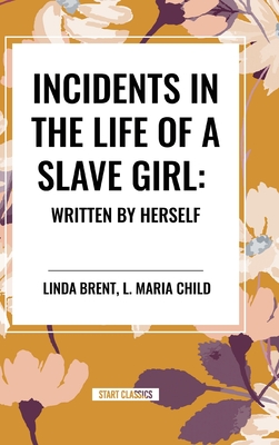Incidents in the Life of a Slave Girl: Written by Herself - Linda Brent