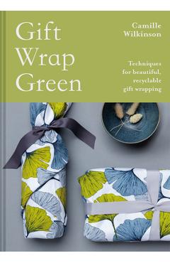 Poza produsului Gift Wrap Green: Techniques for Beautiful, Recyclable Gift Wrapping - Camille Wilkinson