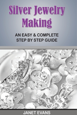 Silver Jewelry Making: An Easy & Complete Step by Step Guide - 