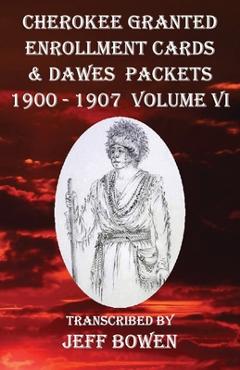 Poza produsului Cherokee Granted Enrollment Cards & Dawes Packets 1900 - 1907: Volume VI - Jeff Bowen