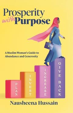 Coperta cărții 'Prosperity with Purpose: A Muslim Woman's Guide to Abundance and Generosity - Nausheena Hussain'