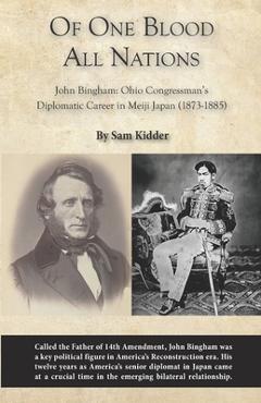 Poza produsului Of One Blood All Nations: John Bingham: Ohio Congressman's Diplomatic Career in Meiji Japan (1873-1885) - Sam Kidder