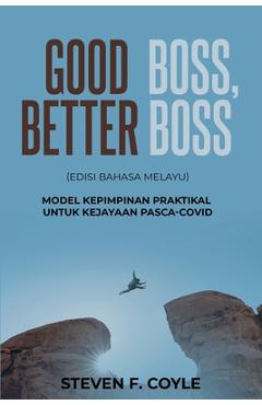 Coperta cărții 'Good Boss, Better Boss: (Edisi Bahasa Melayu) Model Kepimpinan Praktikal untuk Kejayaan Pasca-COVID - Steven Coyle'