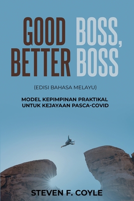 Good Boss, Better Boss: (Edisi Bahasa Melayu) Model Kepimpinan Praktikal untuk Kejayaan Pasca-COVID - Steven Coyle
