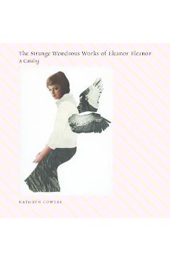 Coperta cărții 'The Strange Wondrous Works of Eleanor Eleanor - Kathryn Cowles'