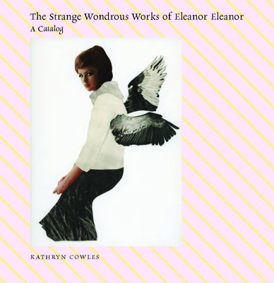 The Strange Wondrous Works of Eleanor Eleanor - Kathryn Cowles
