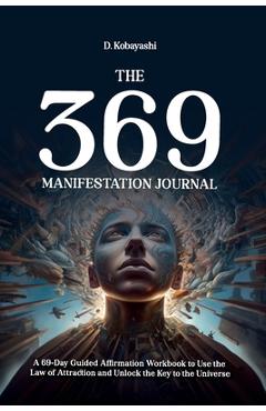 Coperta cărții 'The 369 Manifestation Journal: A 69-Day Guided Affirmation Workbook to Use the Law of Attraction and Unlock the Key to'