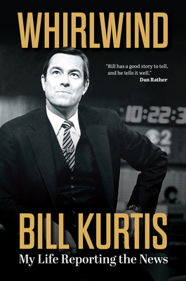 Whirlwind: My Life Reporting the News - Bill Kurtis