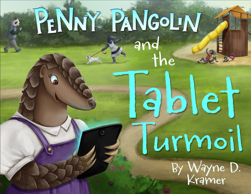 Penny Pangolin and the Tablet Turmoil - Wayne D. Kramer
