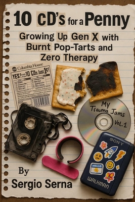 10 CDs for a Penny Growing Up Gen X with Bruises, Burnt Pop-Tarts, and Zero Therapy - Sergio Serna