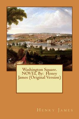 Washington Square. NOVEL By: Henry James (Original Version) - Henry James