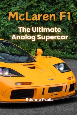McLaren F1: The Ultimate Analog Supercar - Etienne Psaila