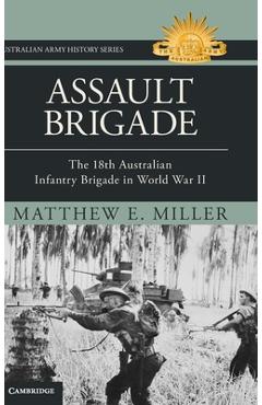 Coperta cărții 'Assault Brigade: The 18th Australian Infantry Brigade in World War II - Matthew Miller'