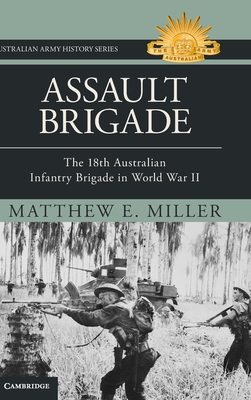 Assault Brigade: The 18th Australian Infantry Brigade in World War II - Matthew Miller