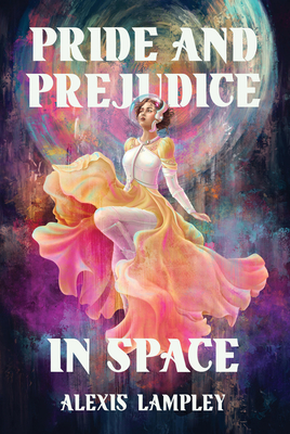 Coperta cărții 'Pride and Prejudice in Space - Alexis Lampley'