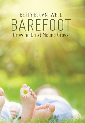 Barefoot: Growing Up at Mound Grove - Betty B. Cantwell