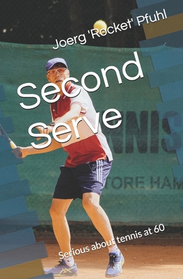 Second Serve: Serious about tennis at 60 - Joerg 'rocket' Pfuhl