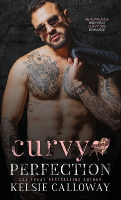 Curvy Perfection: An Alpha Male High Heat Curvy Girl Romance - Kelsie Calloway
