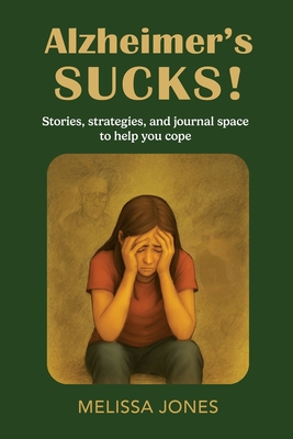 Alzheimer's Sucks!: Stories, strategies, and journal space to help you cope - Melissa Jones