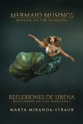 Mermaid Musings: Diving in the Margins Reflexiones de Sirena: Buceando en los Margenes - Marta Miranda-straub