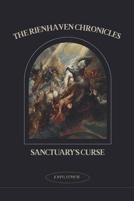 The Rienhaven Chronicles Sanctuary's Curse - John Lephew