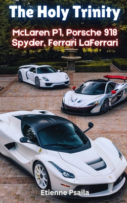 The Holy Trinity: McLaren P1, Porsche 918 Spyder, Ferrari LaFerrari - Etienne Psaila