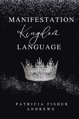 Manifestation: Kingdom Language - Patricia Fisher Andrews