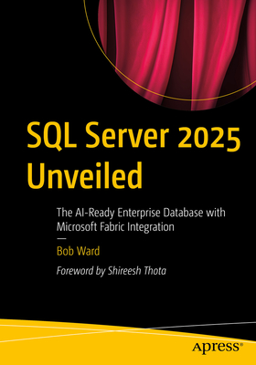 SQL Server 2025 Unveiled: The Ai-Ready Enterprise Database with Microsoft Fabric Integration - Bob Ward