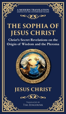 The Sophia of Jesus Christ: Revealing Divine Wisdom and Spiritual Enlightenment (Deluxe Hardbound Edition) - Jesus Christ (gnostic Tradition)
