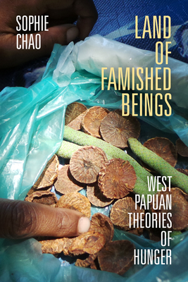 Land of Famished Beings: West Papuan Theories of Hunger - Sophie Chao